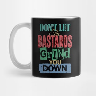 Don't Let The Bastards Grind You Down Mug